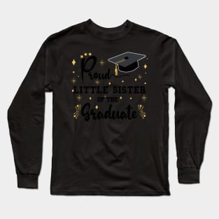 Proud Little Sister Of The Graduate | Bold Black Text Matching Family Graduation Long Sleeve T-Shirt